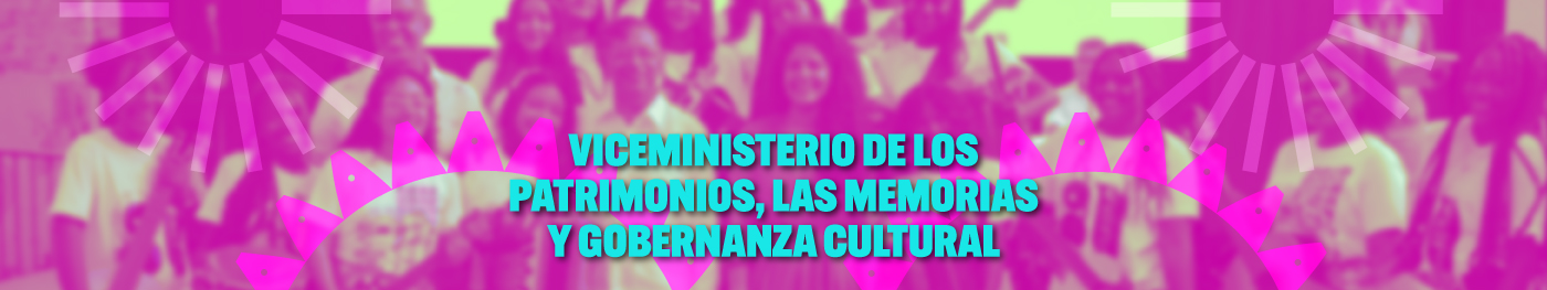 Banner de Viceministerio de los patrimonios, las memorias y gobernanza cultural