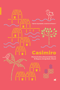 Casimiro. Memoria biocultural del barrio El Reposo de Quibdó, Chocó