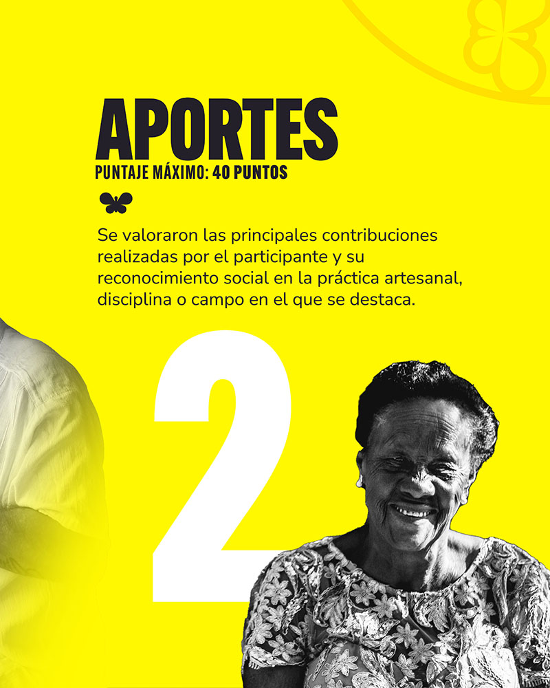 Criterio 2: APORTES - PUNTAJE MÁXIMO: 40 PUNTOS. Se valoraron las principals contribuciones realizadas por el participante y su reconocimiento social en la práctica artesanal, disciplina o campo en el que se destaca.