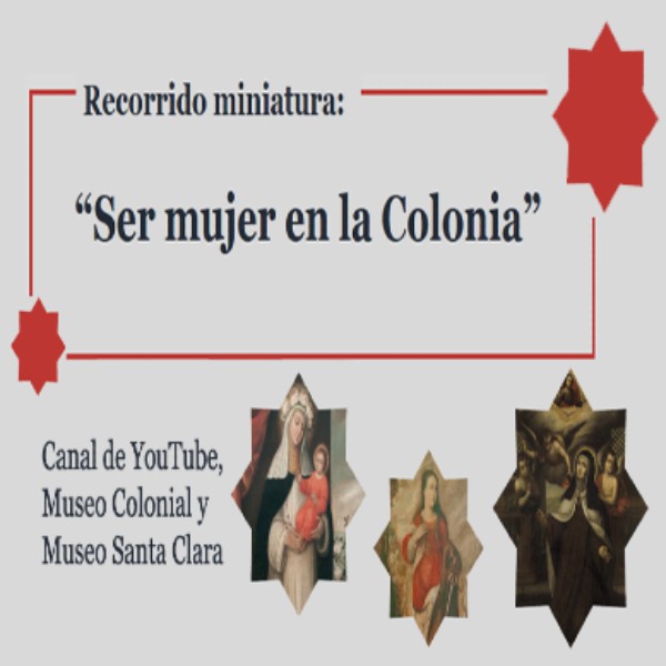 Recorrido miniatura: “Ser mujer en la Colonia” - Virtual - Invita - Museo Colonial y Museo Santa Clara