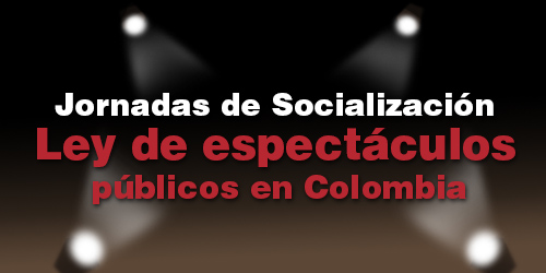 Asista en Cúcuta y Villavicencio a la socialización de la Ley de espectáculos públicos